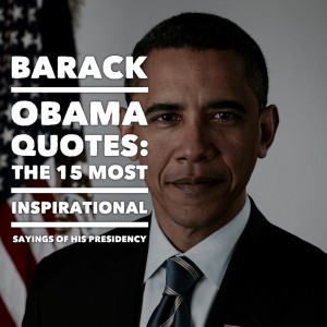 Barack Obama Quotes The 15 Most Inspirational Sayings Of His Presidency barack-obama-quotes-the-15-most-inspirational-sayings-of-his-presidency